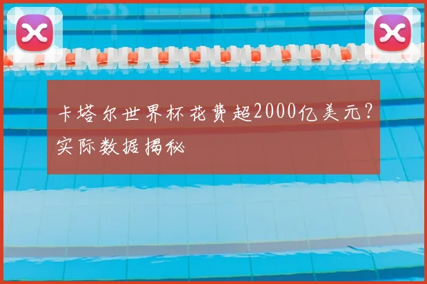 卡塔尔世界杯花费超2000亿美元?实际数据揭秘