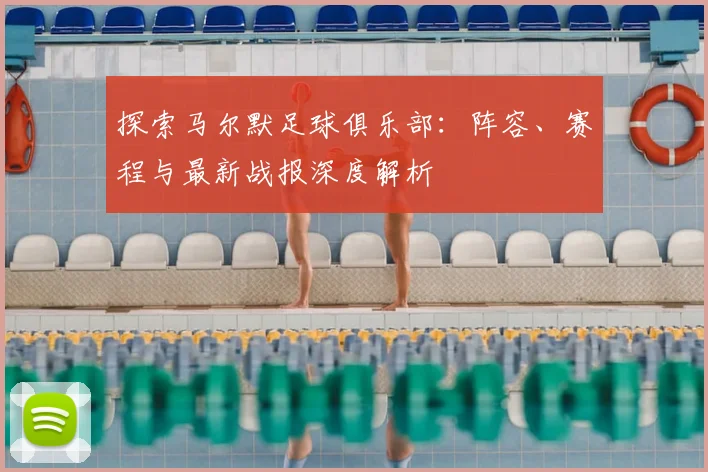 探索马尔默足球俱乐部：阵容、赛程与最新战报深度解析